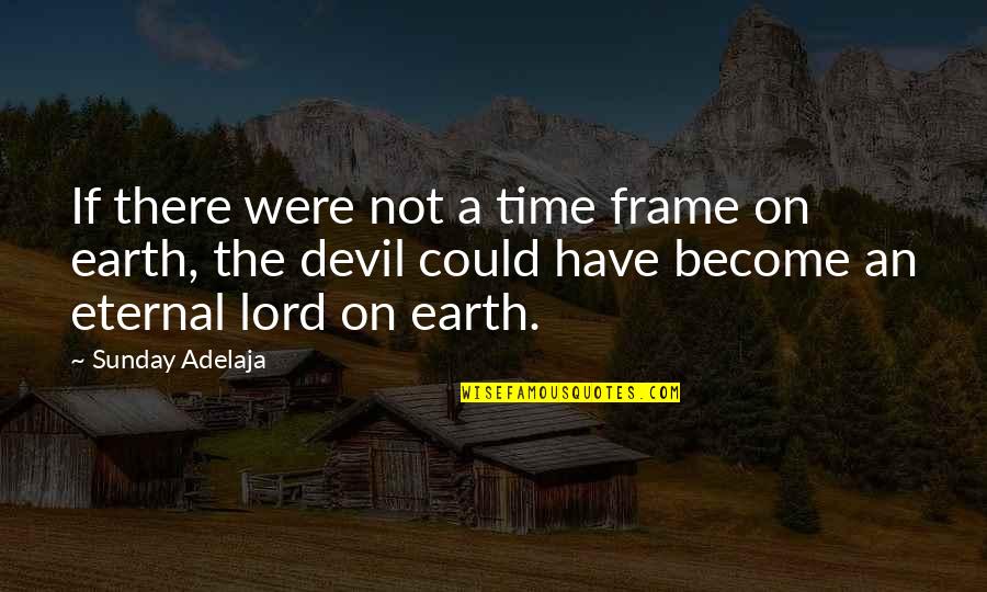 Time On Earth Quotes By Sunday Adelaja: If there were not a time frame on