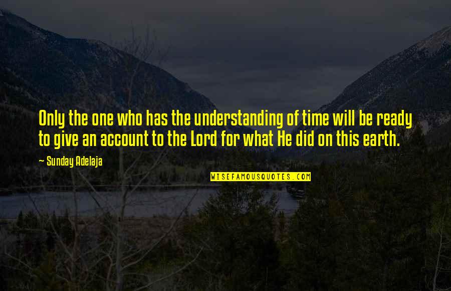 Time On Earth Quotes By Sunday Adelaja: Only the one who has the understanding of