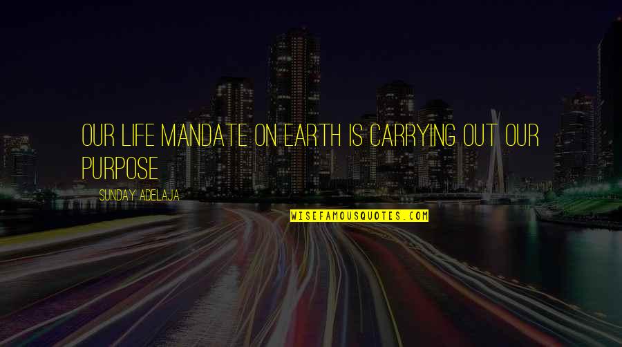Time On Earth Quotes By Sunday Adelaja: Our life mandate on earth is carrying out