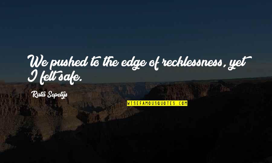 Time On Pinterest Quotes By Ruta Sepetys: We pushed to the edge of recklessness, yet Time On Pinterest Quotes By Ruta Sepetys: We pushed to the edge of recklessness, yet