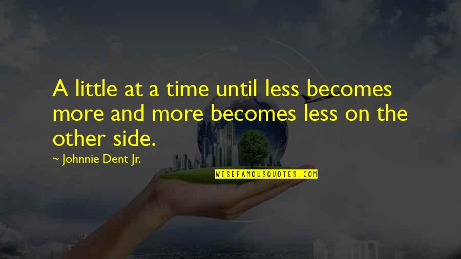 Time On Your Side Quotes By Johnnie Dent Jr.: A little at a time until less becomes