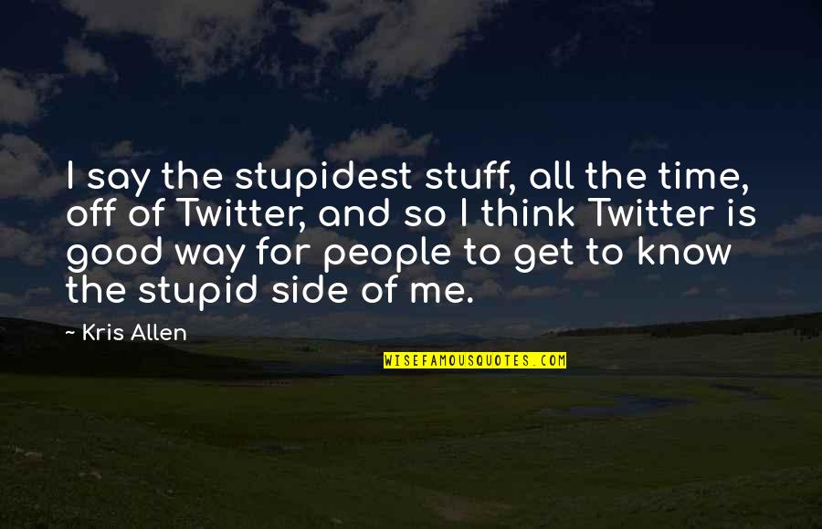 Time On Your Side Quotes By Kris Allen: I say the stupidest stuff, all the time,