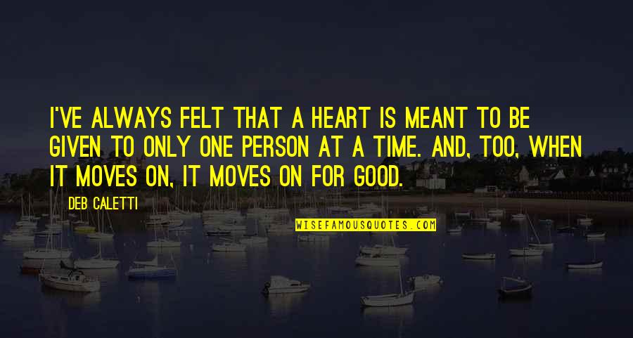 Time Only Moves Quotes By Deb Caletti: I've always felt that a heart is meant