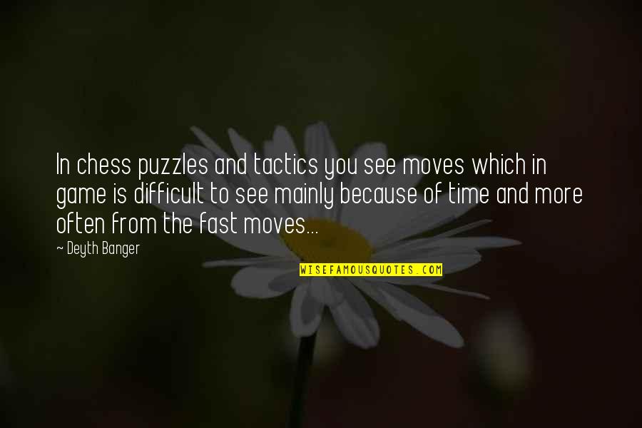 Time Only Moves Quotes By Deyth Banger: In chess puzzles and tactics you see moves