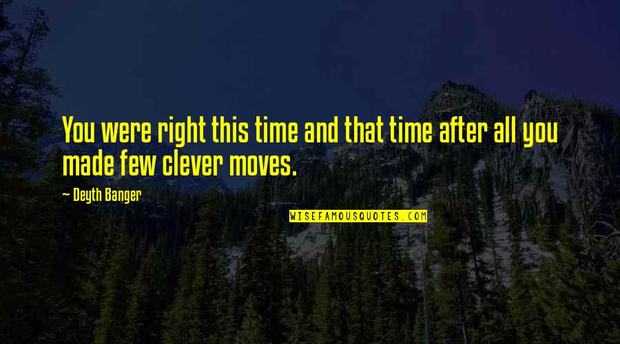 Time Only Moves Quotes By Deyth Banger: You were right this time and that time
