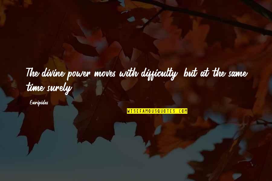 Time Only Moves Quotes By Euripides: The divine power moves with difficulty, but at
