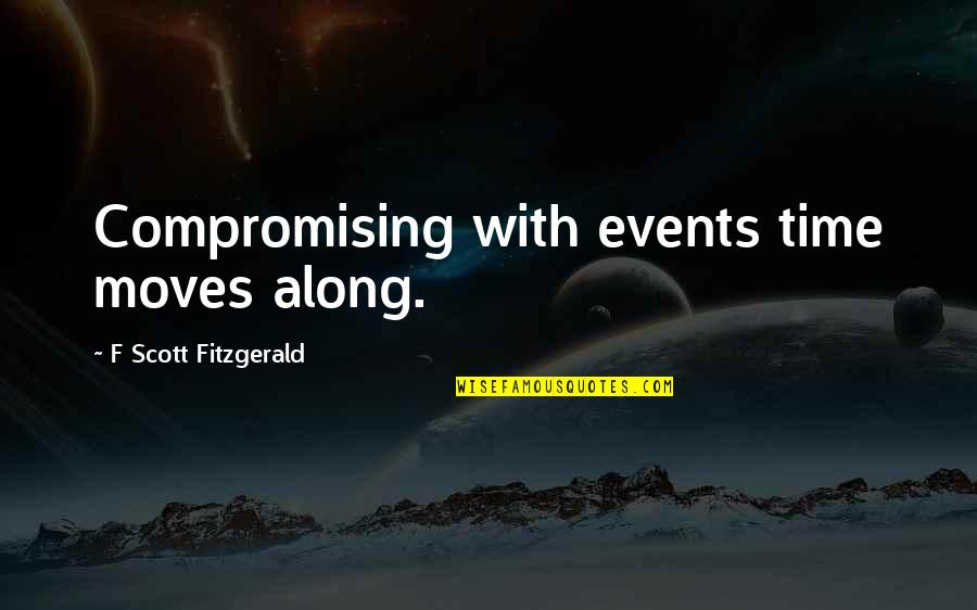 Time Only Moves Quotes By F Scott Fitzgerald: Compromising with events time moves along.