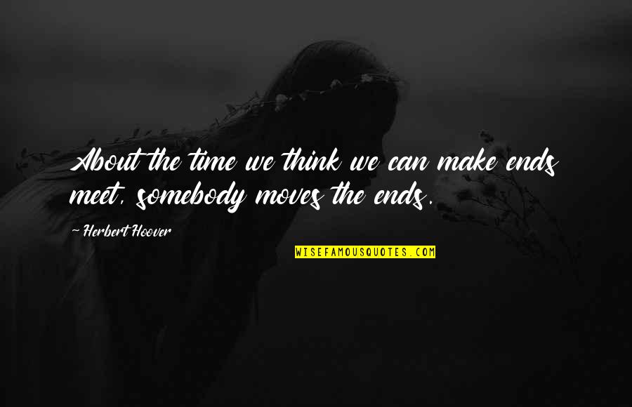 Time Only Moves Quotes By Herbert Hoover: About the time we think we can make