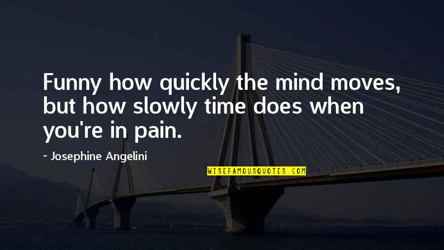 Time Only Moves Quotes By Josephine Angelini: Funny how quickly the mind moves, but how