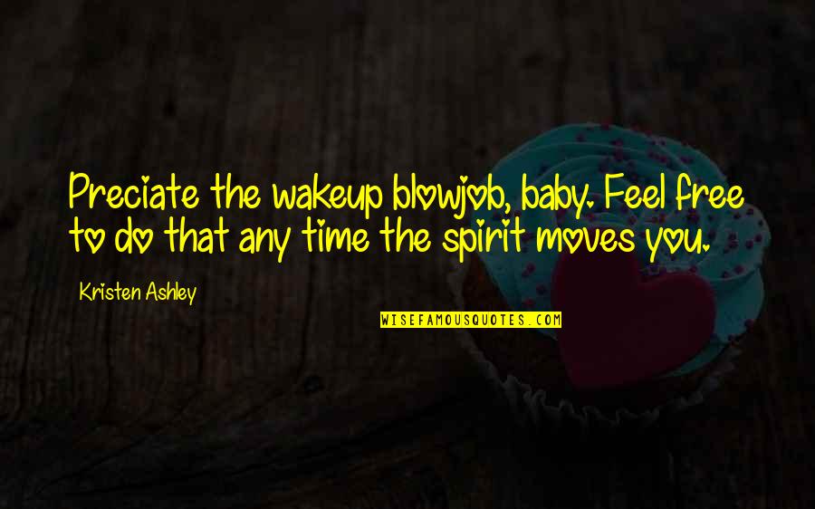 Time Only Moves Quotes By Kristen Ashley: Preciate the wakeup blowjob, baby. Feel free to