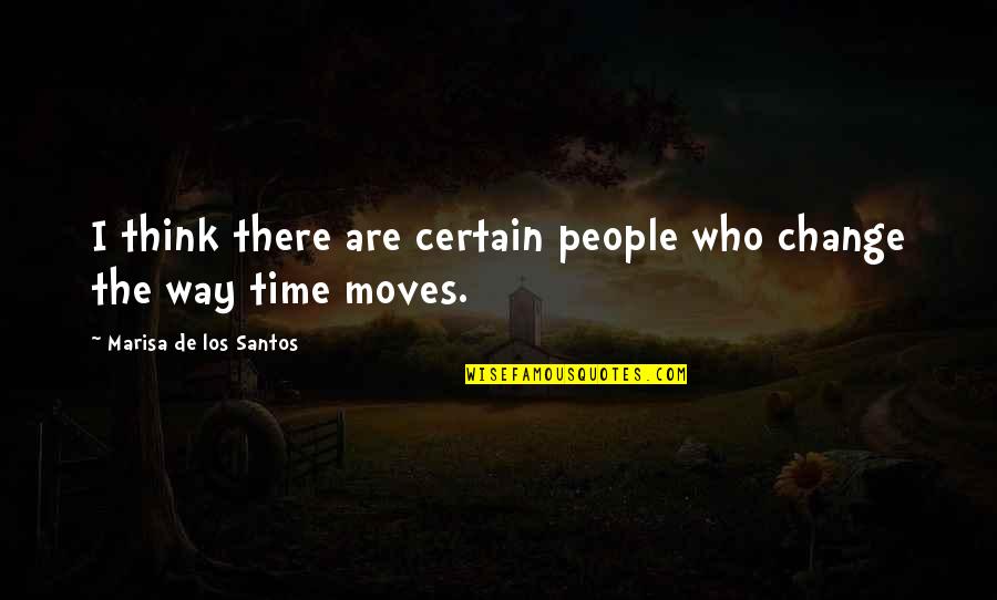 Time Only Moves Quotes By Marisa De Los Santos: I think there are certain people who change