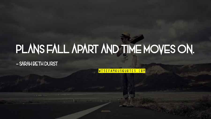 Time Only Moves Quotes By Sarah Beth Durst: Plans fall apart and time moves on.