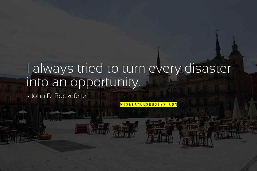 Time Out Chairs Quotes By John D. Rockefeller: I always tried to turn every disaster into Time Out Chairs Quotes By John D. Rockefeller: I always tried to turn every disaster into