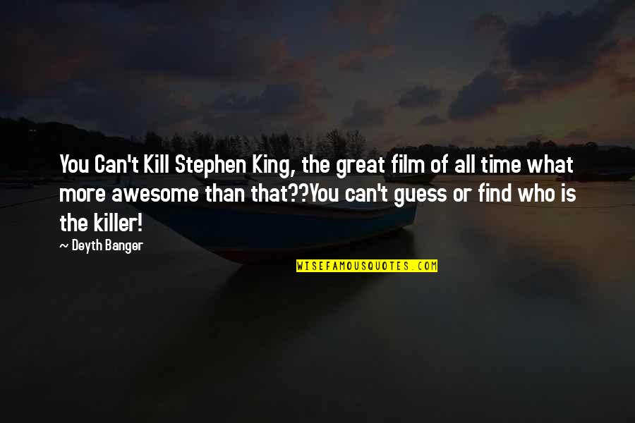 Time Out Film Quotes By Deyth Banger: You Can't Kill Stephen King, the great film