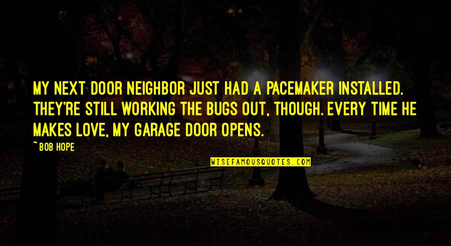Time Out Love Quotes By Bob Hope: My next door neighbor just had a pacemaker