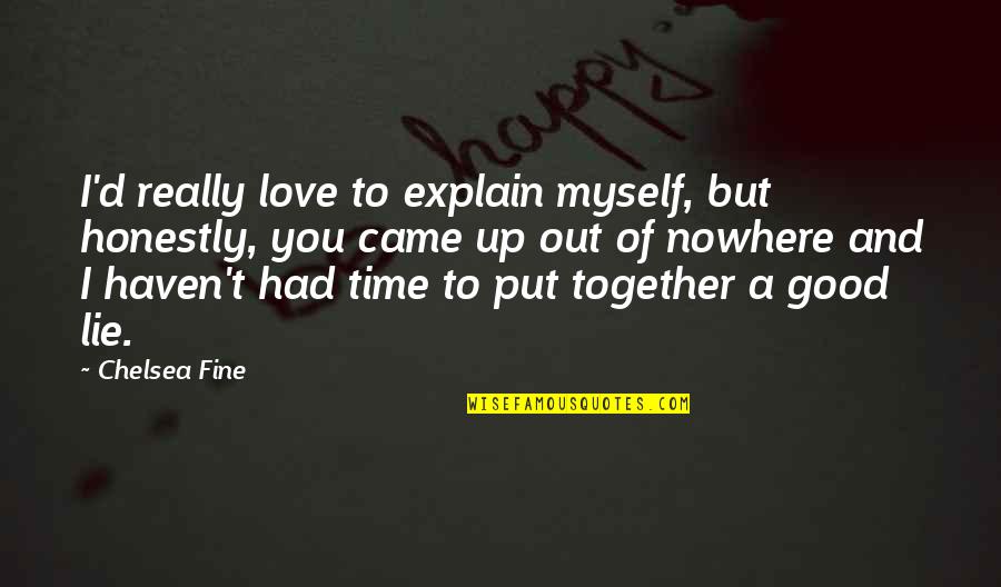 Time Out Love Quotes By Chelsea Fine: I'd really love to explain myself, but honestly,