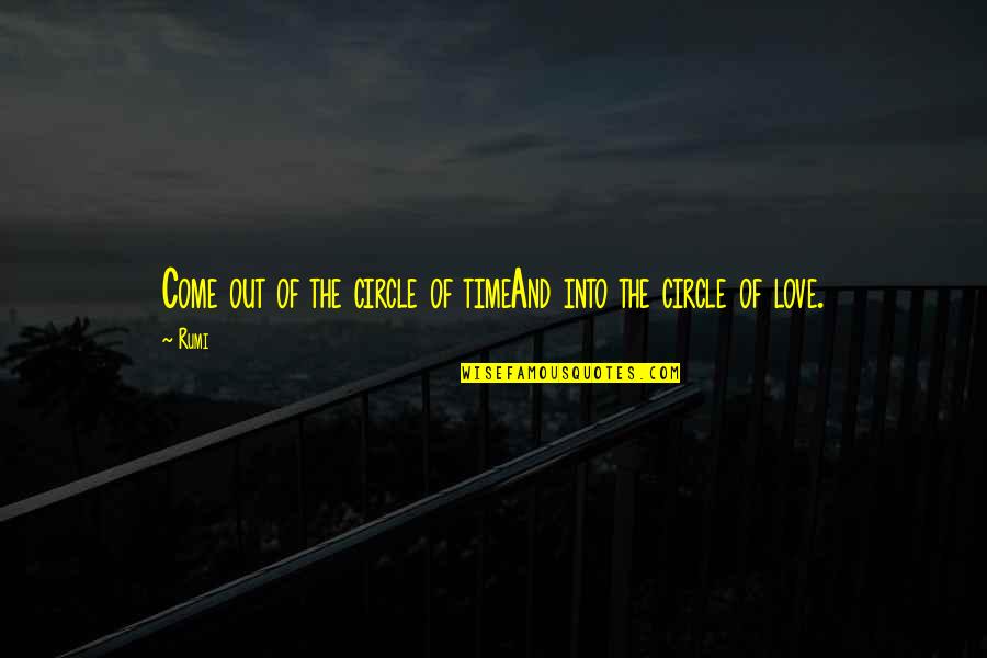 Time Out Love Quotes By Rumi: Come out of the circle of timeAnd into