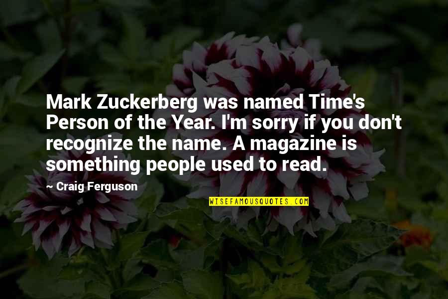 Time Out Magazine Quotes By Craig Ferguson: Mark Zuckerberg was named Time's Person of the Time Out Magazine Quotes By Craig Ferguson: Mark Zuckerberg was named Time's Person of the