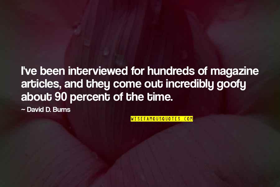 Time Out Magazine Quotes By David D. Burns: I've been interviewed for hundreds of magazine articles, Time Out Magazine Quotes By David D. Burns: I've been interviewed for hundreds of magazine articles,