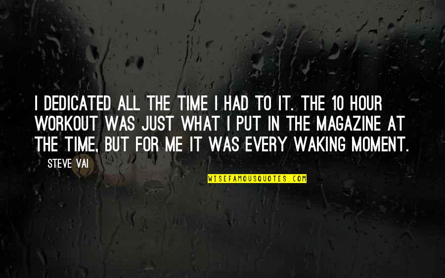 Time Out Magazine Quotes By Steve Vai: I dedicated all the time I had to Time Out Magazine Quotes By Steve Vai: I dedicated all the time I had to