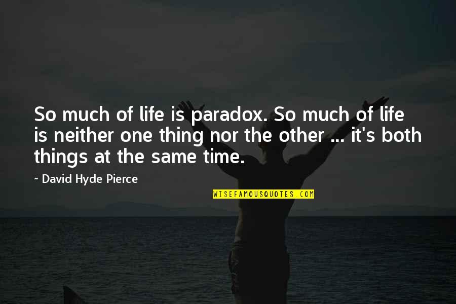 Time Paradox Quotes By David Hyde Pierce: So much of life is paradox. So much Time Paradox Quotes By David Hyde Pierce: So much of life is paradox. So much
