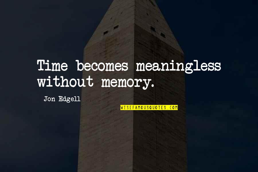 Time Paradox Quotes By Jon Edgell: Time becomes meaningless without memory.