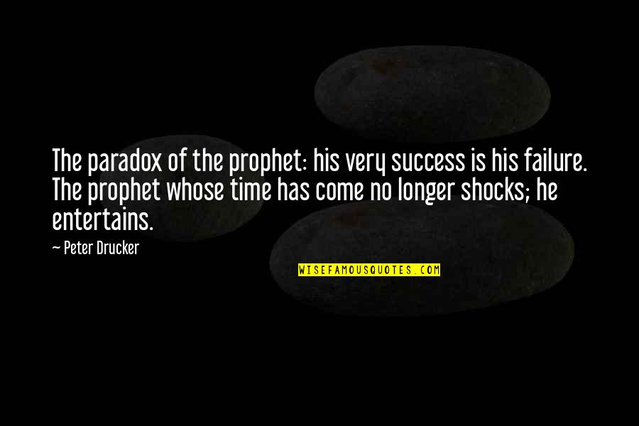 Time Paradox Quotes By Peter Drucker: The paradox of the prophet: his very success