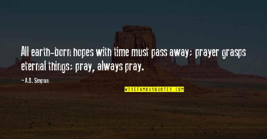 Time Pass Away Quotes By A.B. Simpson: All earth-born hopes with time must pass away;