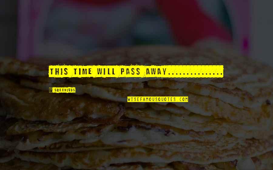 Time Pass Away Quotes By Sreenivas: this time will pAss Away............... Time Pass Away Quotes By Sreenivas: this time will pAss Away...............