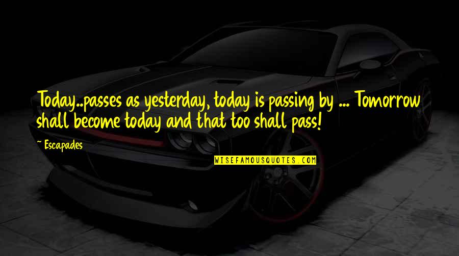 Time Pass By Quotes By Escapades: Today..passes as yesterday, today is passing by ...