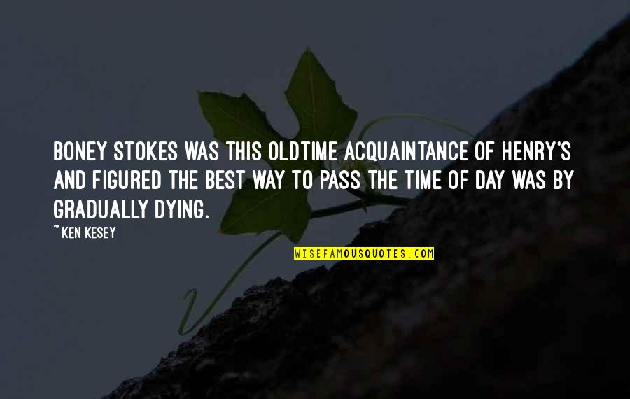 Time Pass By Quotes By Ken Kesey: Boney Stokes was this oldtime acquaintance of Henry's