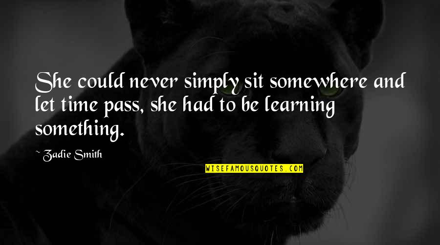 Time Pass By Quotes By Zadie Smith: She could never simply sit somewhere and let