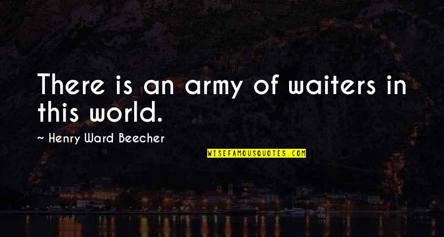 Time Pass Friends Quotes By Henry Ward Beecher: There is an army of waiters in this Time Pass Friends Quotes By Henry Ward Beecher: There is an army of waiters in this