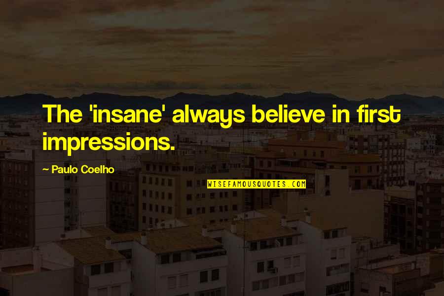 Time Pass Friends Quotes By Paulo Coelho: The 'insane' always believe in first impressions. Time Pass Friends Quotes By Paulo Coelho: The 'insane' always believe in first impressions.