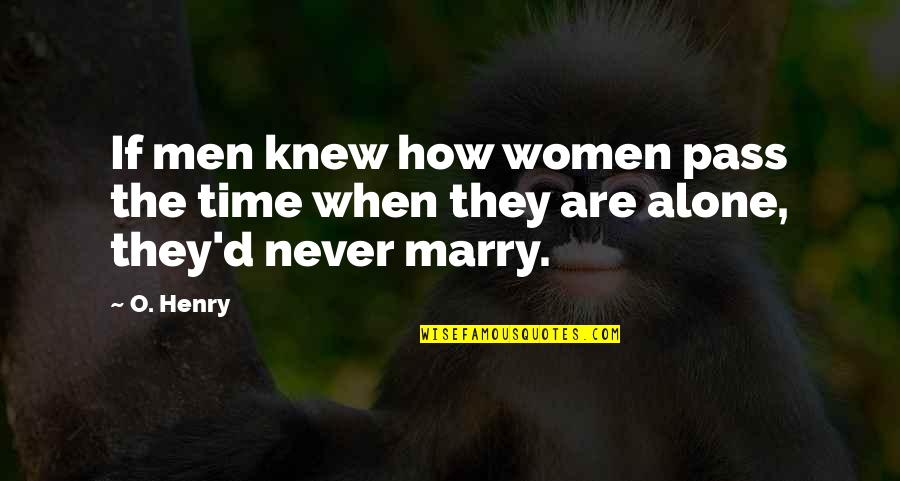 Time Pass Funny Quotes By O. Henry: If men knew how women pass the time