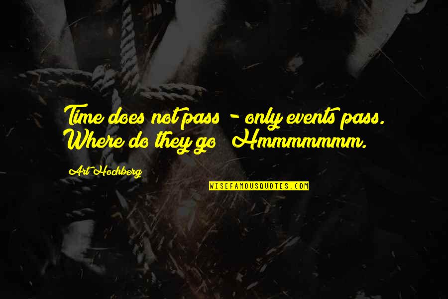 Time Pass Quotes By Art Hochberg: Time does not pass - only events pass.