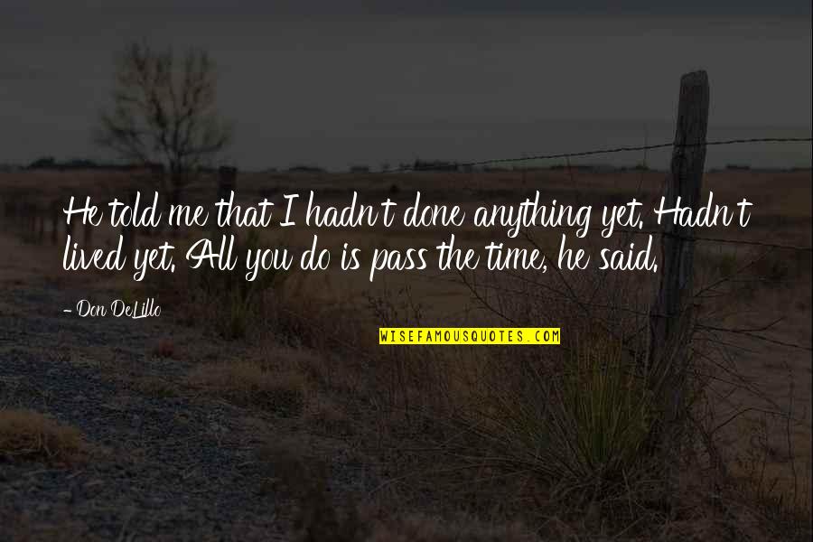 Time Pass Quotes By Don DeLillo: He told me that I hadn't done anything