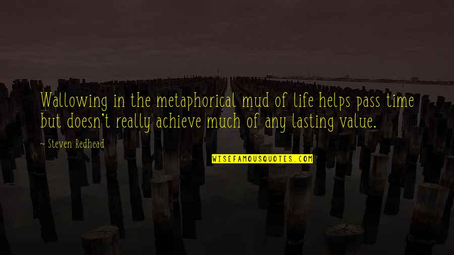 Time Pass Quotes By Steven Redhead: Wallowing in the metaphorical mud of life helps