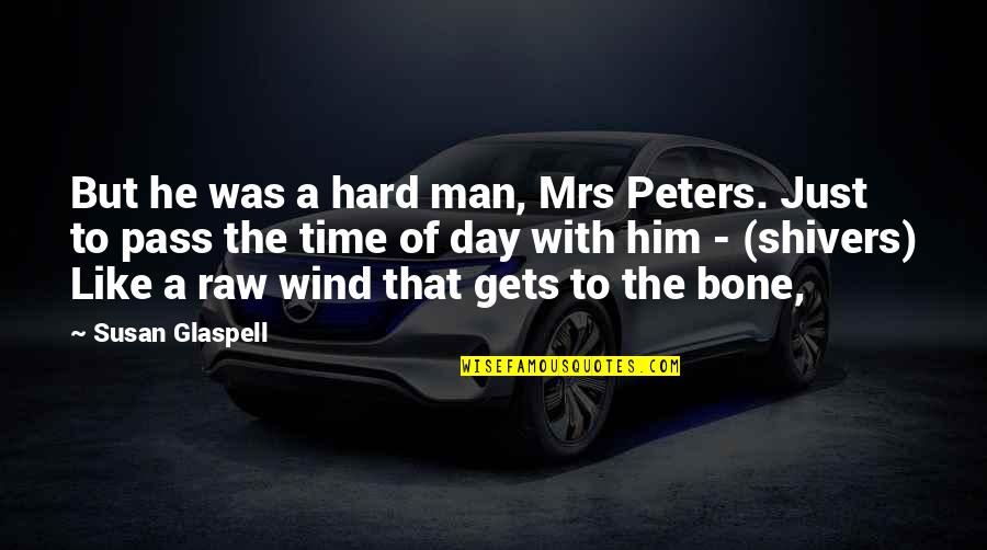 Time Pass Quotes By Susan Glaspell: But he was a hard man, Mrs Peters.