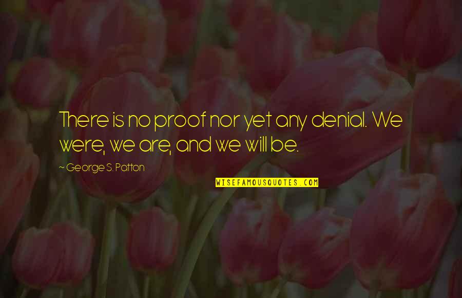 Time Pass Sad Quotes By George S. Patton: There is no proof nor yet any denial. Time Pass Sad Quotes By George S. Patton: There is no proof nor yet any denial.