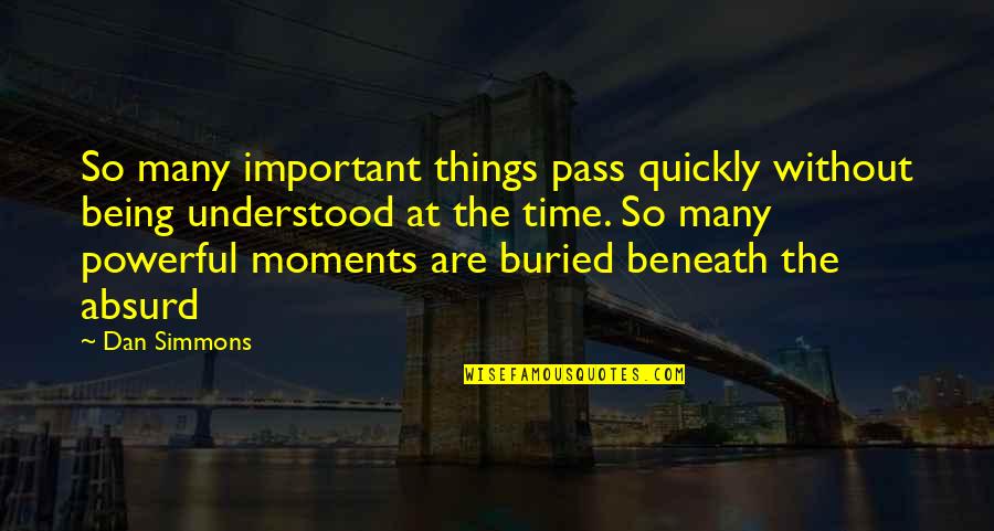 Time Pass So Quickly Quotes By Dan Simmons: So many important things pass quickly without being