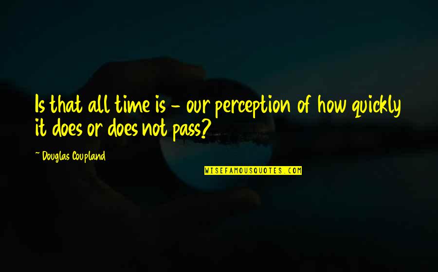 Time Pass So Quickly Quotes By Douglas Coupland: Is that all time is - our perception