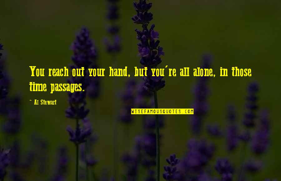 Time Passages Quotes By Al Stewart: You reach out your hand, but you're all