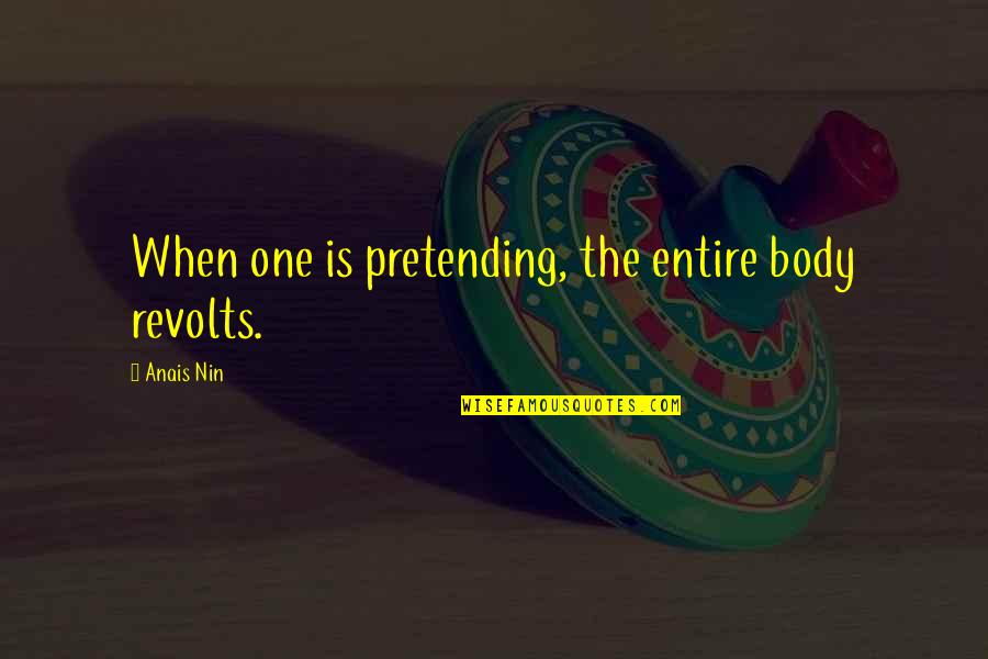 Time Passes But Memories Remain Quotes By Anais Nin: When one is pretending, the entire body revolts.