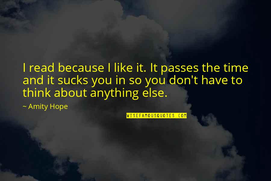 Time Passes Quotes By Amity Hope: I read because I like it. It passes