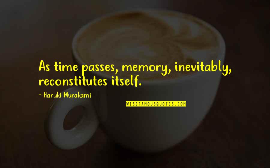 Time Passes Quotes By Haruki Murakami: As time passes, memory, inevitably, reconstitutes itself.