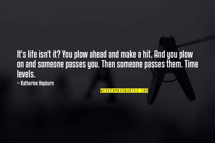 Time Passes Quotes By Katharine Hepburn: It's life isn't it? You plow ahead and