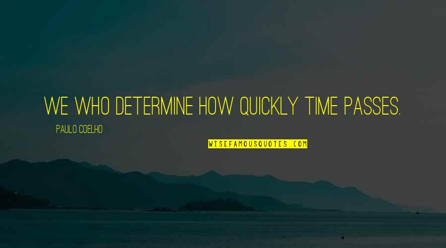 Time Passes Quotes By Paulo Coelho: we who determine how quickly time passes.