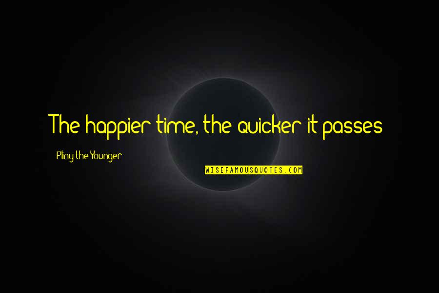 Time Passes Quotes By Pliny The Younger: The happier time, the quicker it passes