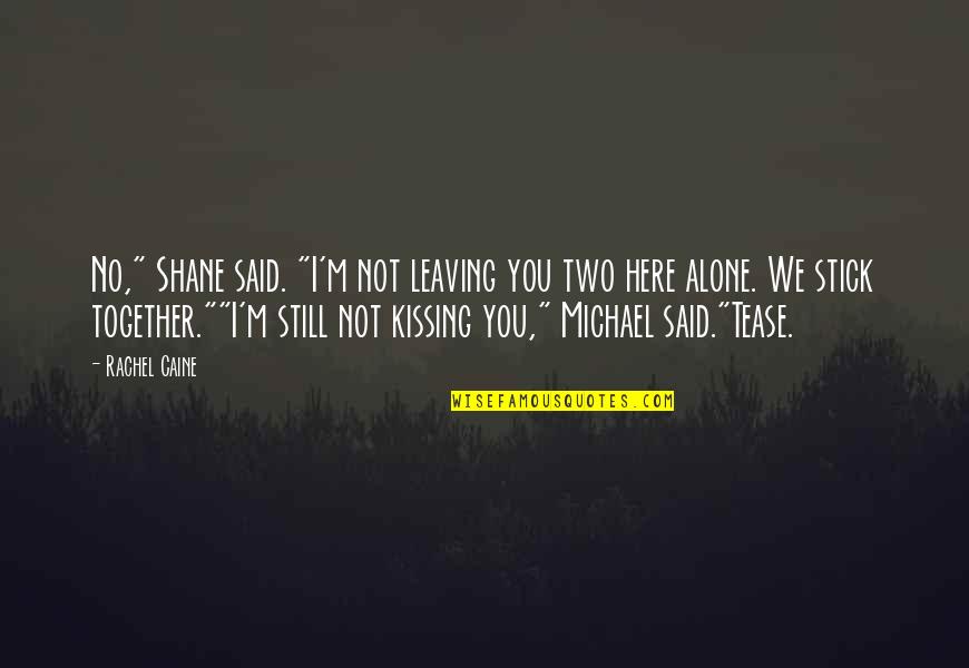 Time Passes Regardless Quotes By Rachel Caine: No," Shane said. "I'm not leaving you two